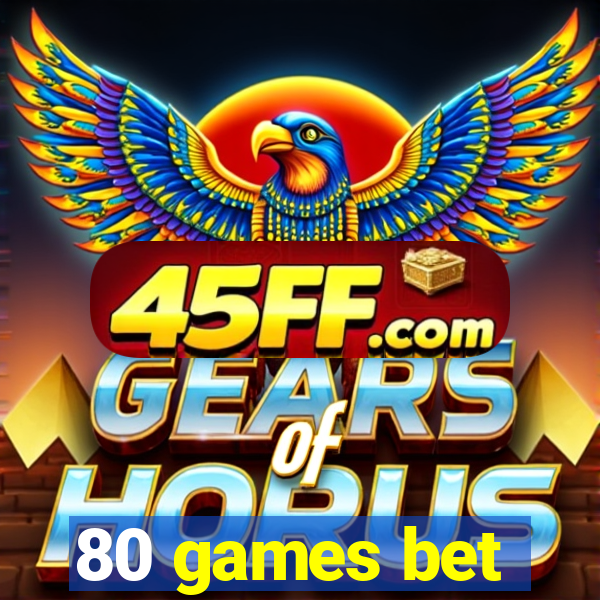 80 games bet